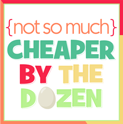 {Not So Much Cheaper} By the Dozen