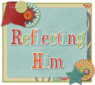 Reflecting Him