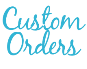 Custom Orders