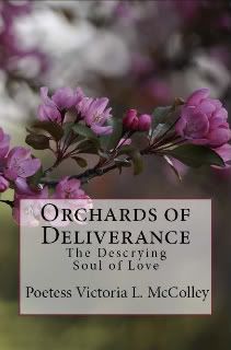 Orchards of Deliverance,Vickie McColley,Victoria L. McColley Auhtoress of Poetries,Indiana Poet Indiana Poetess,Self Acceptance,Self Publiashed Authoress,Self Expression,Spiritual Inspiration,Mediative Enlightenments,photography in poetry,Poetic Authoress